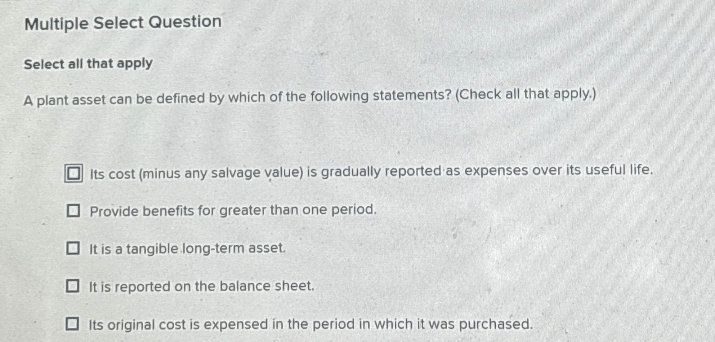  Multiple Select Question Select all that apply A plant asset can