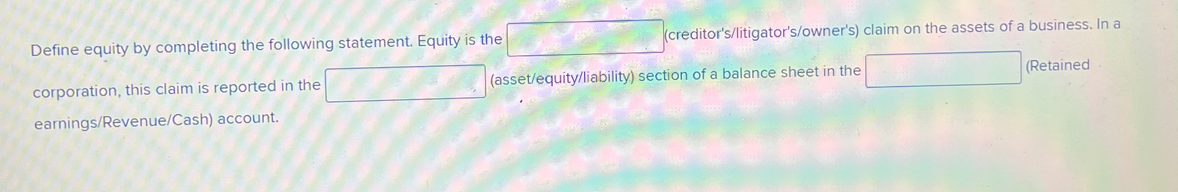  Define equity by completing the following statement. Equity is th sreditor's/litigator's/owner's)