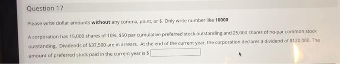  Question 17 Please write dollar amounts without any comma, point, or