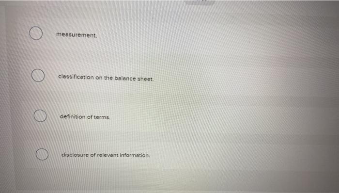 treatment of contingent liabilities pertains to Multiple Choice measurement classification on the