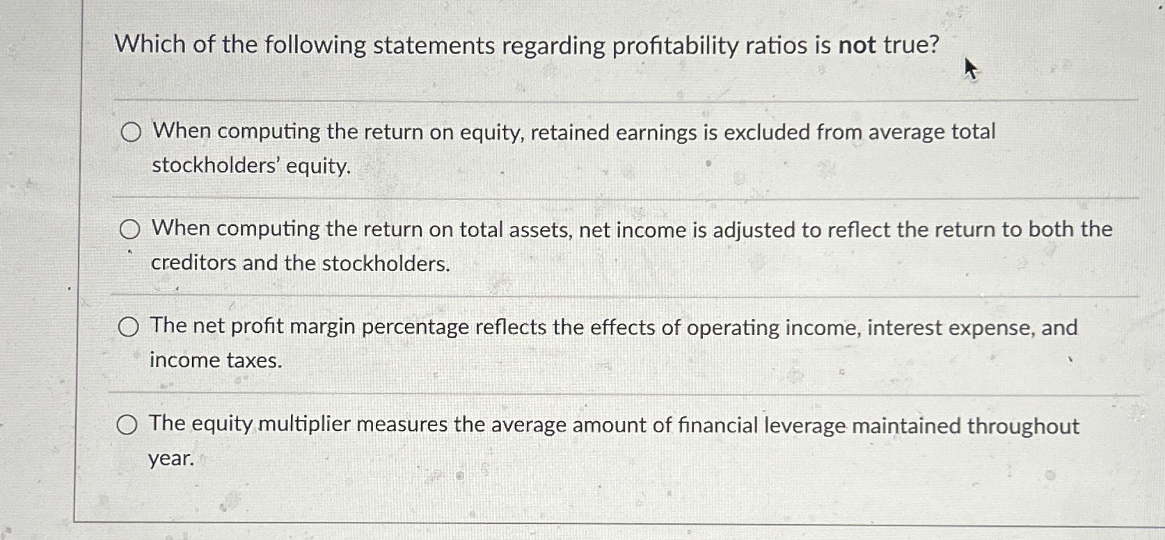  \table[[,cmuliy dalaile,Balance],[Cash,$30,500,$46,000Which of the following statements regarding profitability ratios is not
