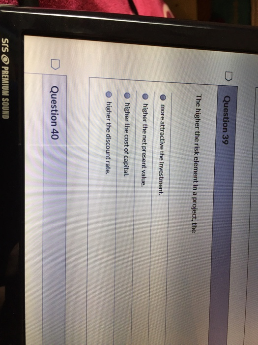  D Question 39 The higher the risk element in a project,