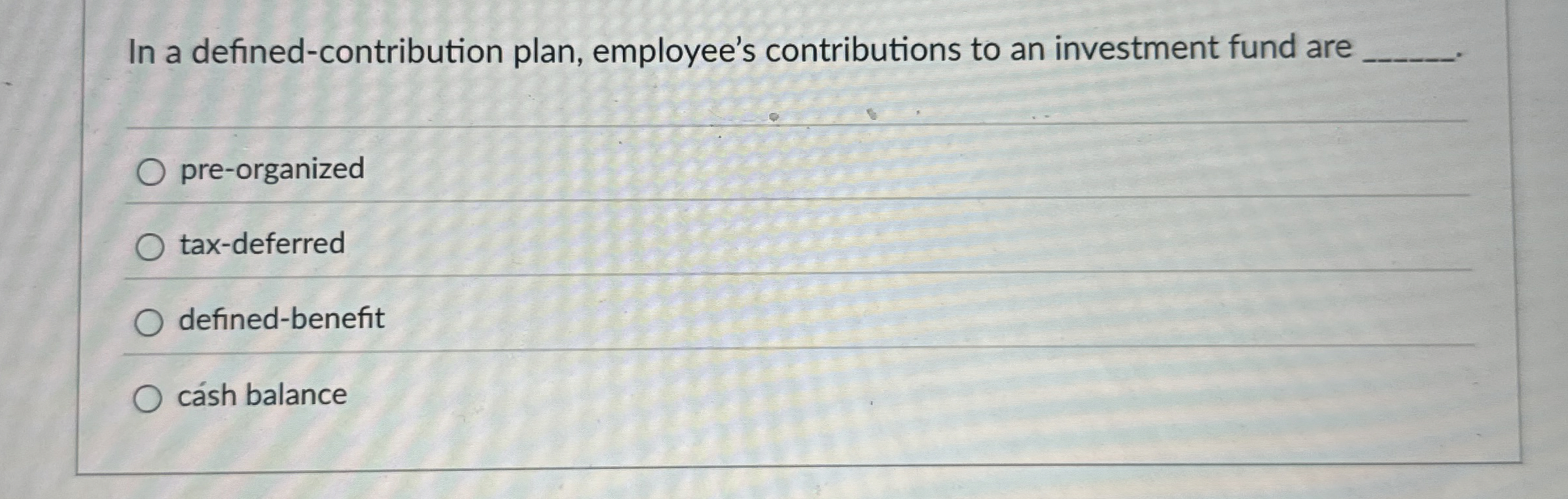  In a defined-contribution plan, employee's contributions to an investment fund are