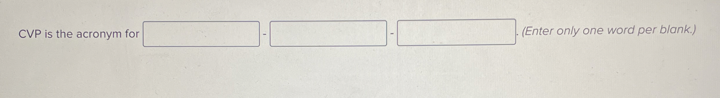  CVP is the acronym for |- (Enter only one word per