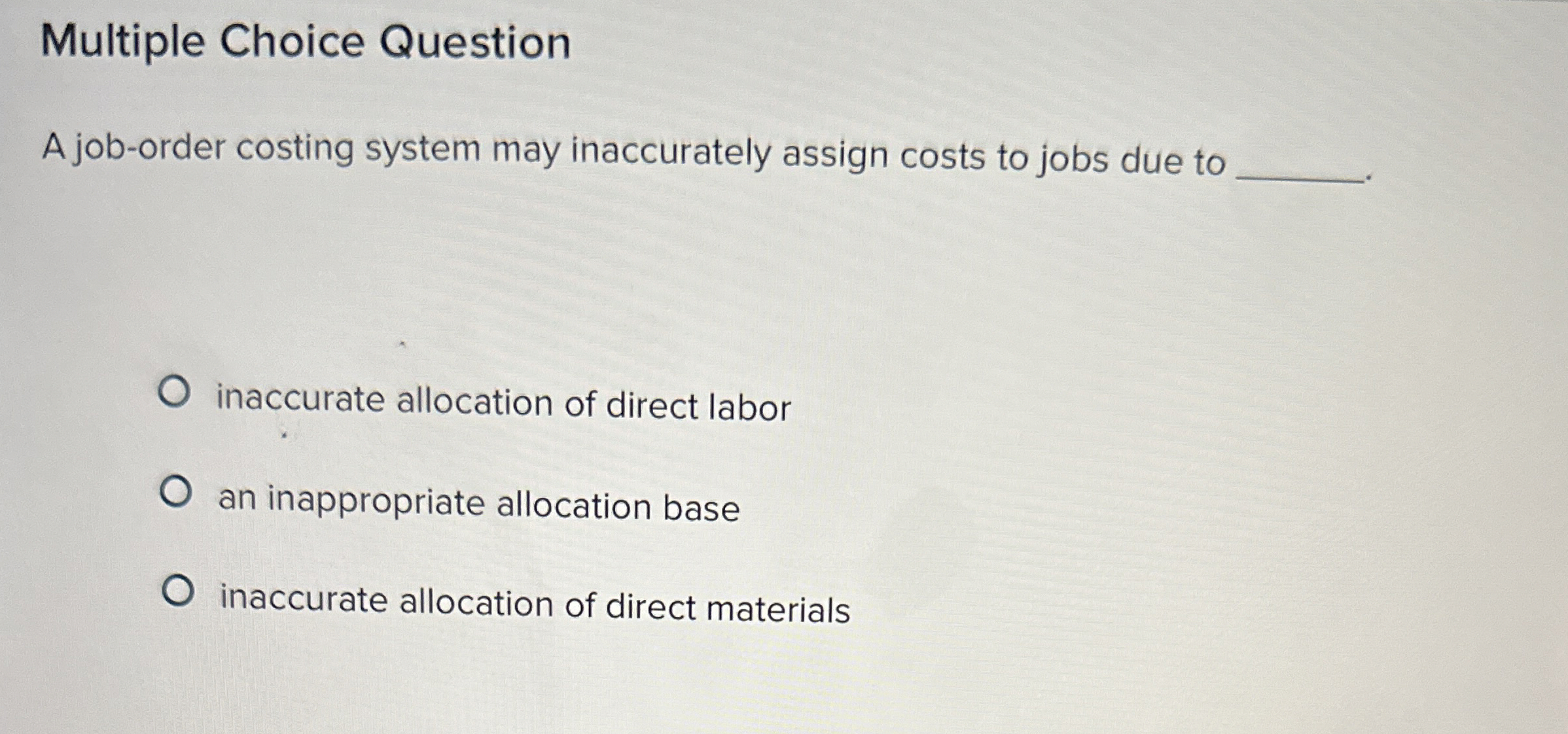  Multiple Choice Question A job-order costing system may inaccurately assign costs