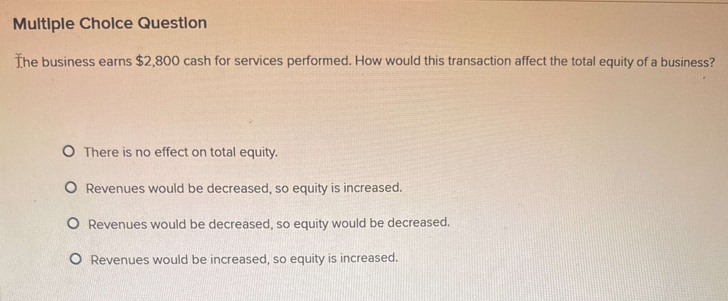  Multiple Cholce Question The business earns $2,800 cash for services performed.