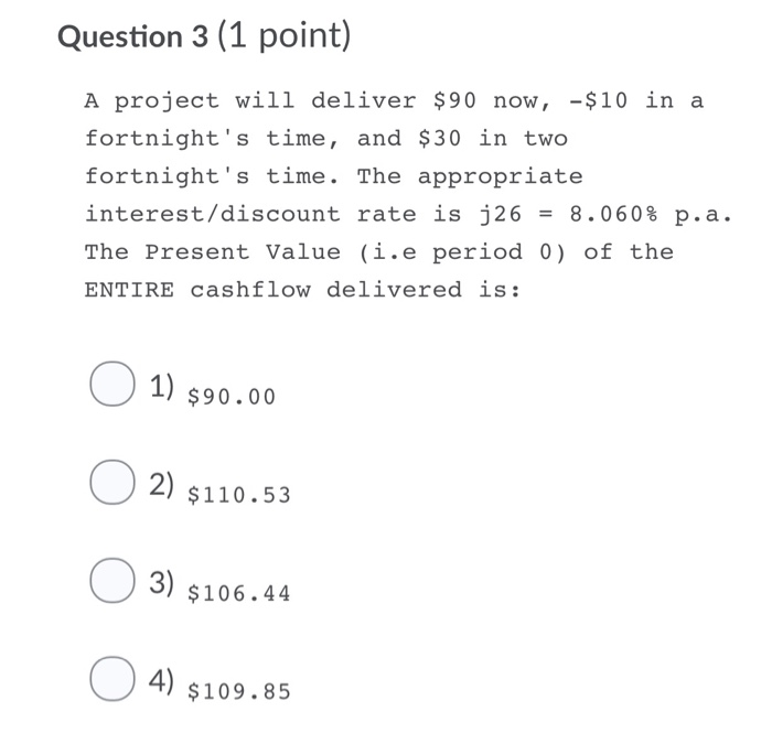  Question 3 (1 point) A project will deliver $90 now, -$10