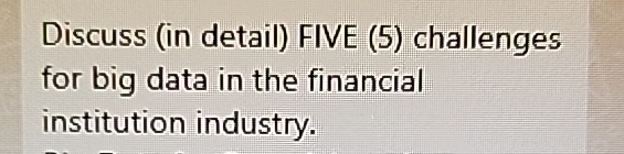  Discuss (in detail) FIVE (5) challenges for big data in the