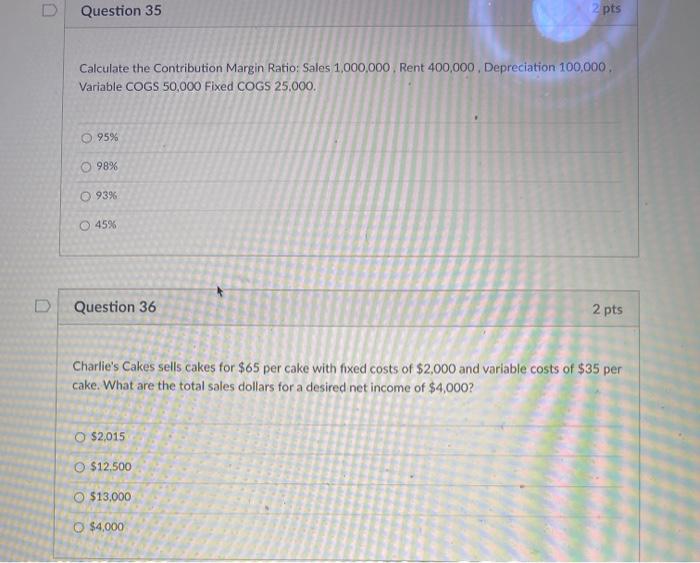  Question 35 2 pts Calculate the Contribution Margin Ratio: Sales 1,000,000