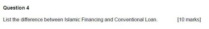  Question 4 List the difference between Islamic Financing and Conventional Loan.