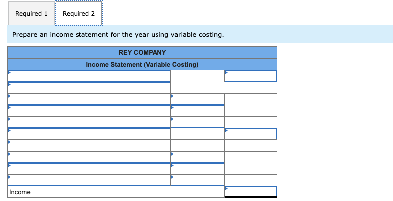 2. Prepare an income statement for the year using variable costing. Complete