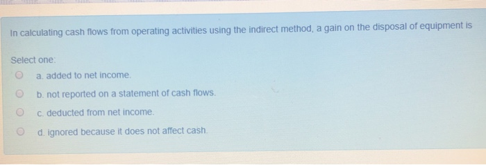 In calculating cash flows from operating activities using the indirect method,