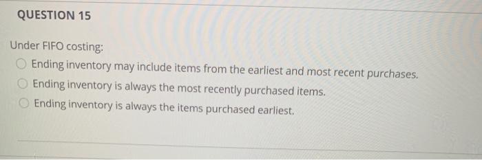 QUESTION 15 Under FIFO costing: Ending inventory may include items from