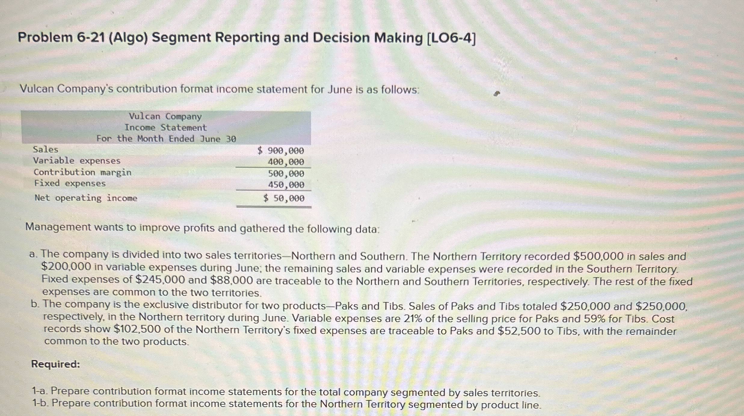  Problem 6-21(Algo) Segment Reporting and Decision Making [LO6-4] Vulcan Company's contribution