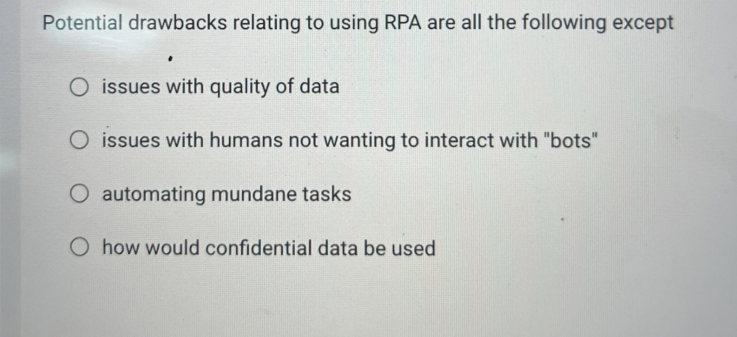  Potential drawbacks relating to using RPA are all the following except
