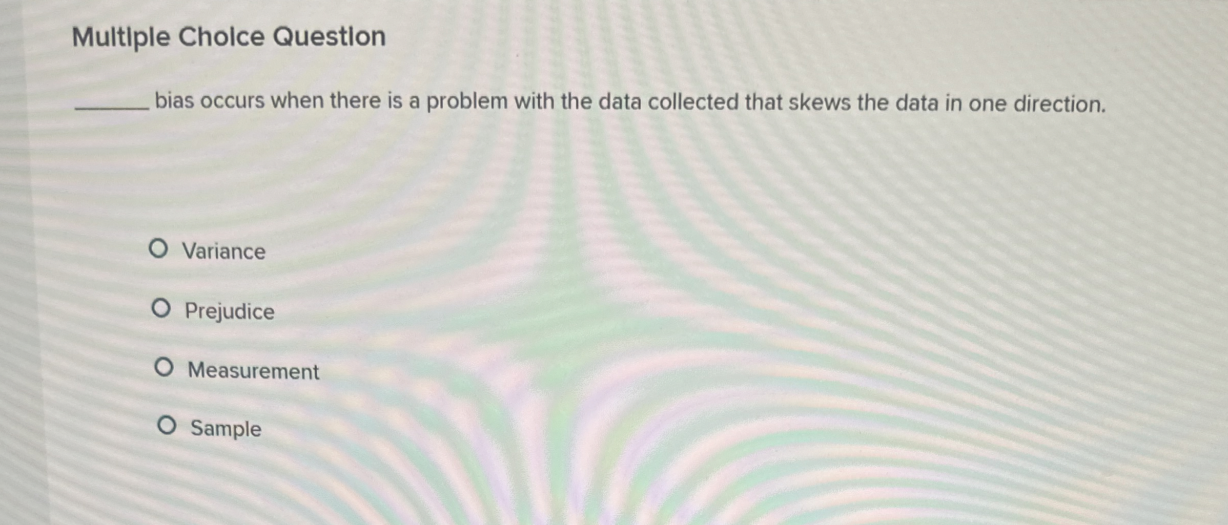 Multiple Cholce Questlon bias occurs when there is a problem with