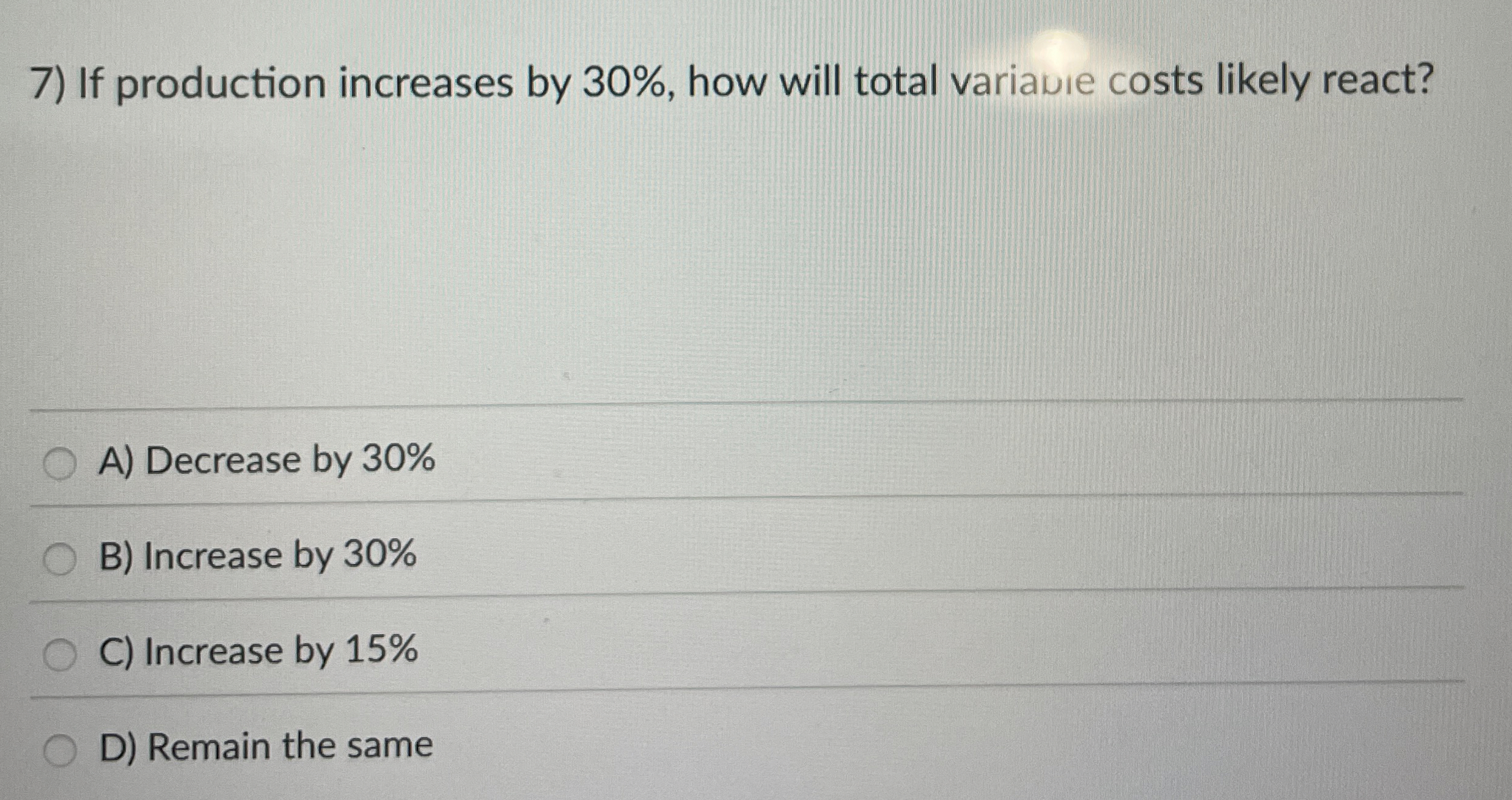  If production increases by 30%, how will total variadie costs likely