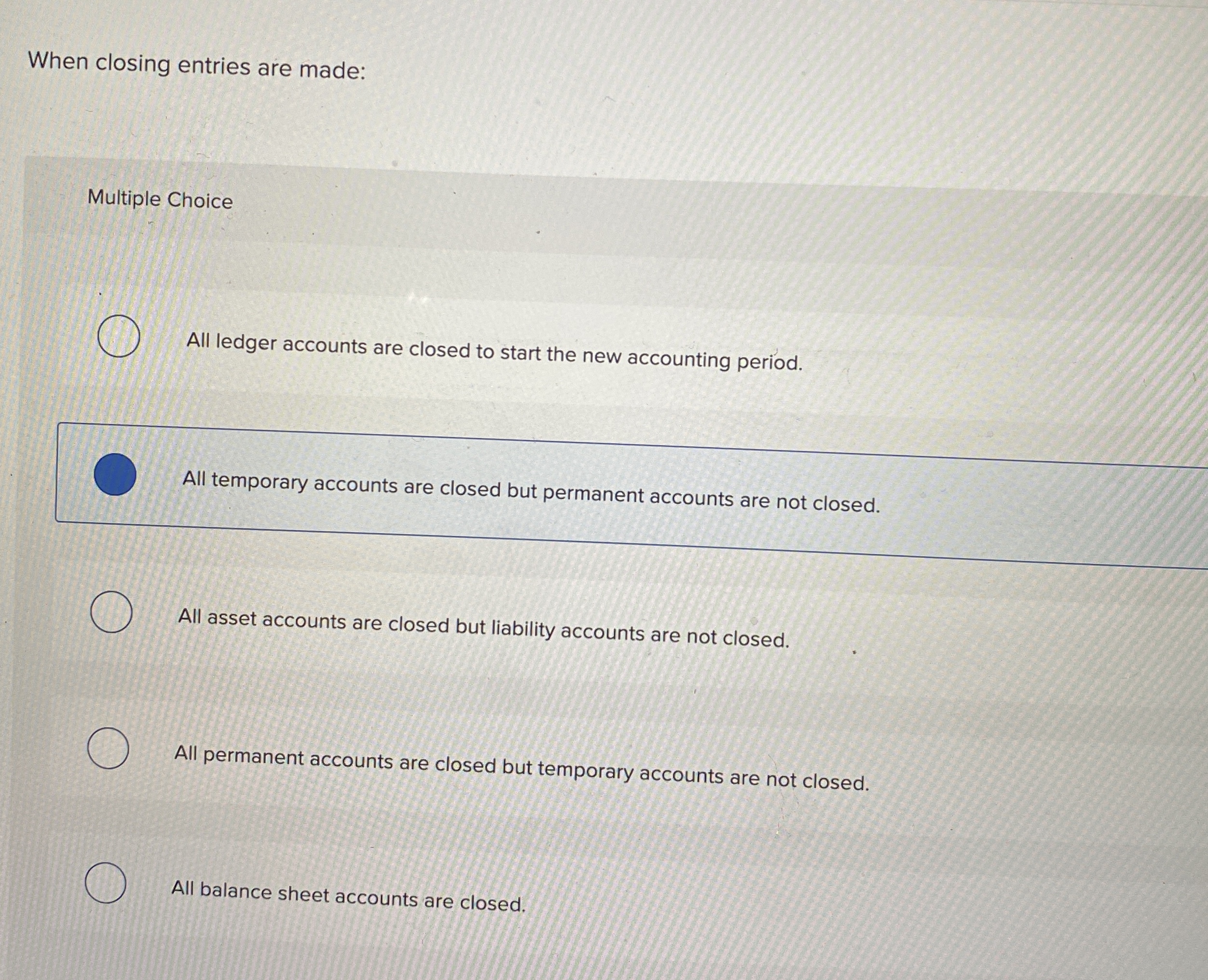  When closing entries are made: Multiple Choice All ledger accounts are