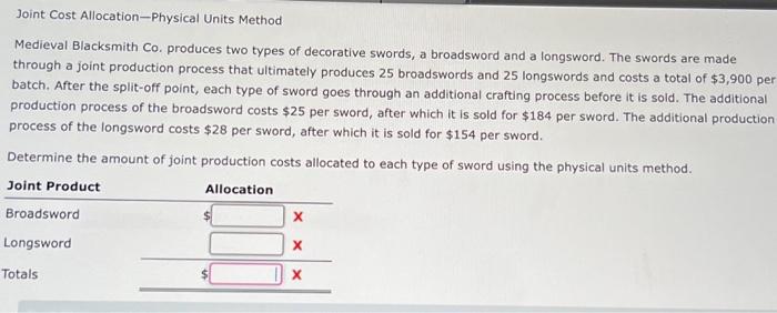  Joint Cost Allocation-Physical Units Method Medieval Blacksmith Co. produces two types