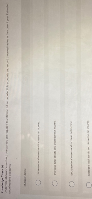  Knowledge Check 01 Under the allowance method, companies are required to