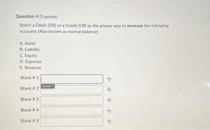  Question 4 (5 points) Select a Debit (DR) or a Credit