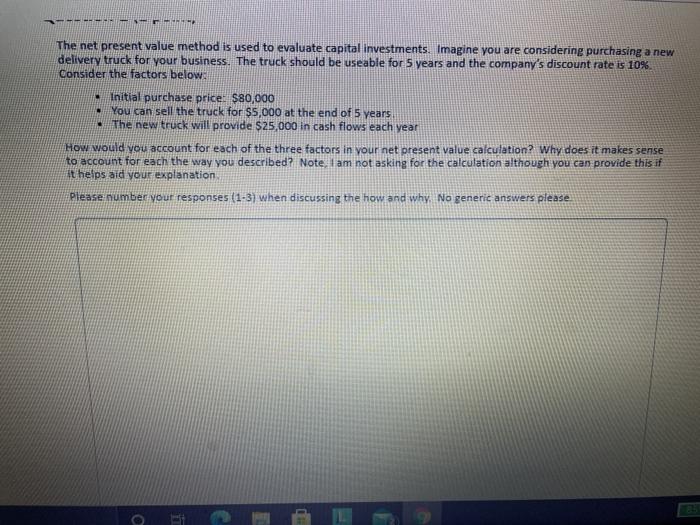  The net present value method is used to evaluate capital investments.