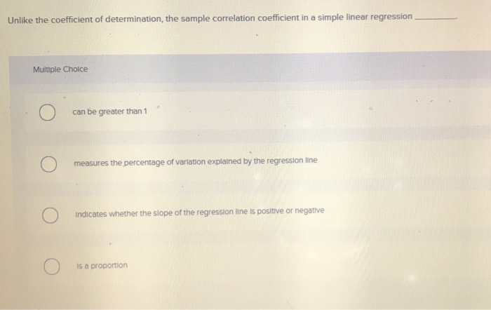  Unlike the coefficient of determination, the sample correlation coefficient in a