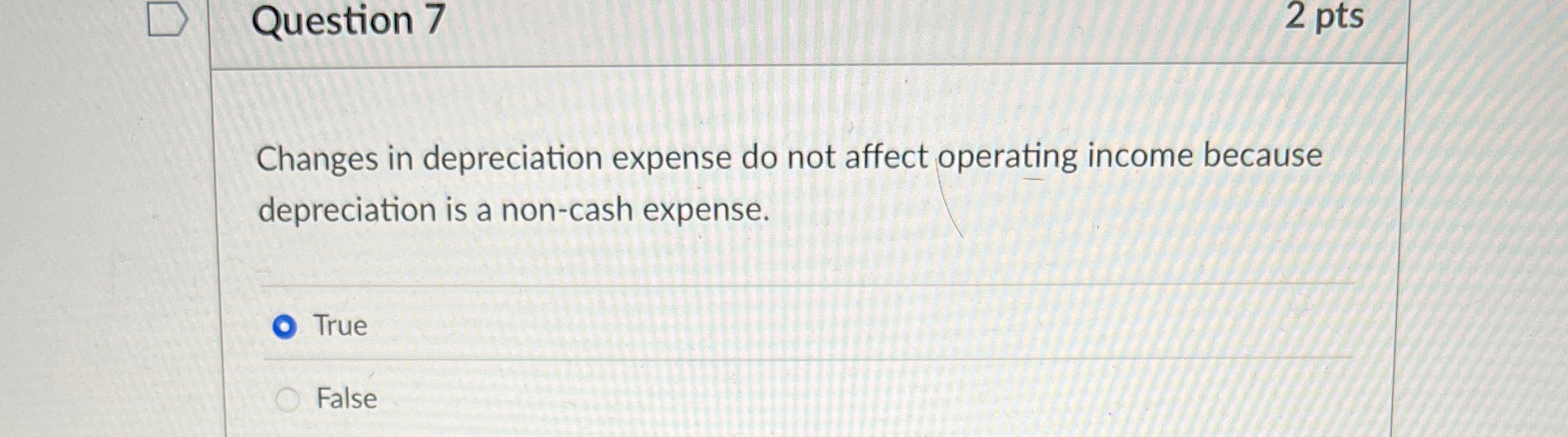  Question 7 Changes in depreciation expense do not affect operating income
