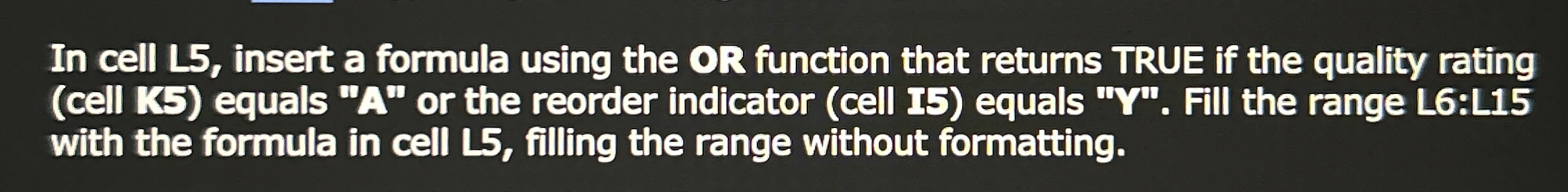  In cell L5, insert a formula using the OR function that