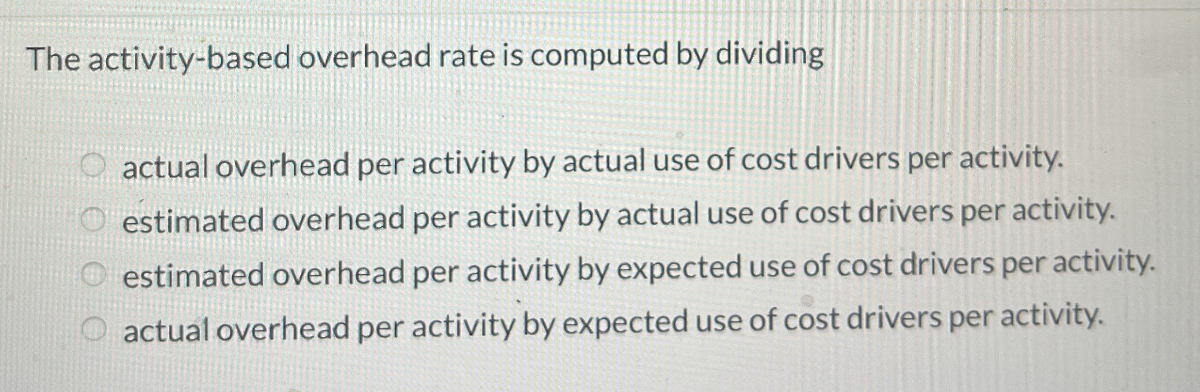  The activity-based overhead rate is computed by dividing actual overhead per