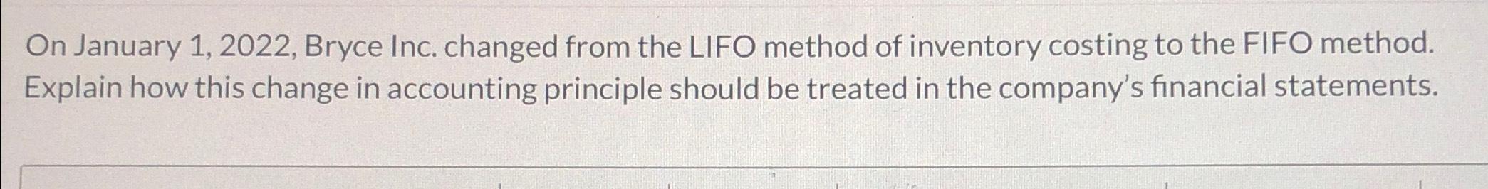  On January 1,2022, Bryce Inc. changed from the LIFO method of
