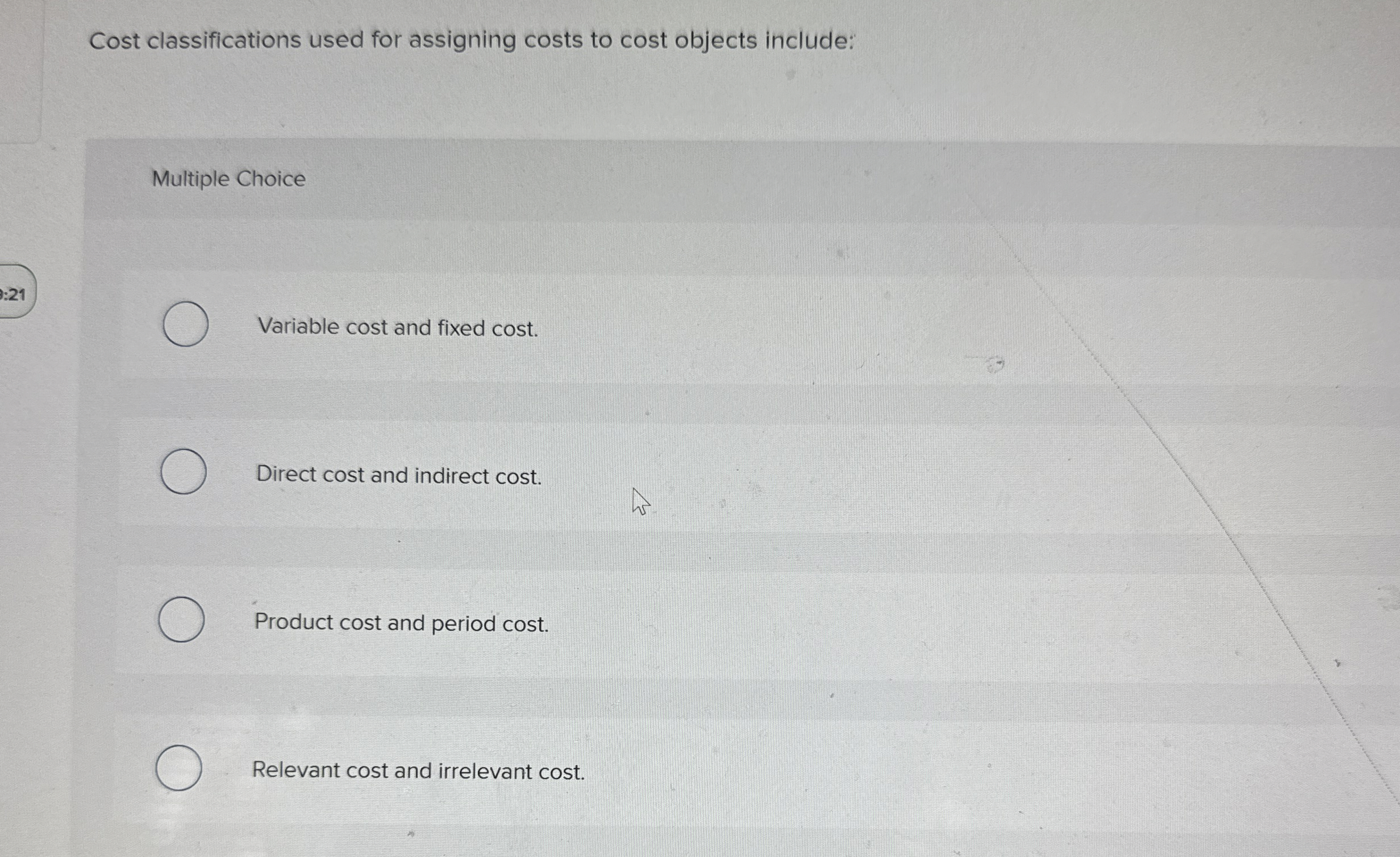  Cost classifications used for assigning costs to cost objects include: Multiple