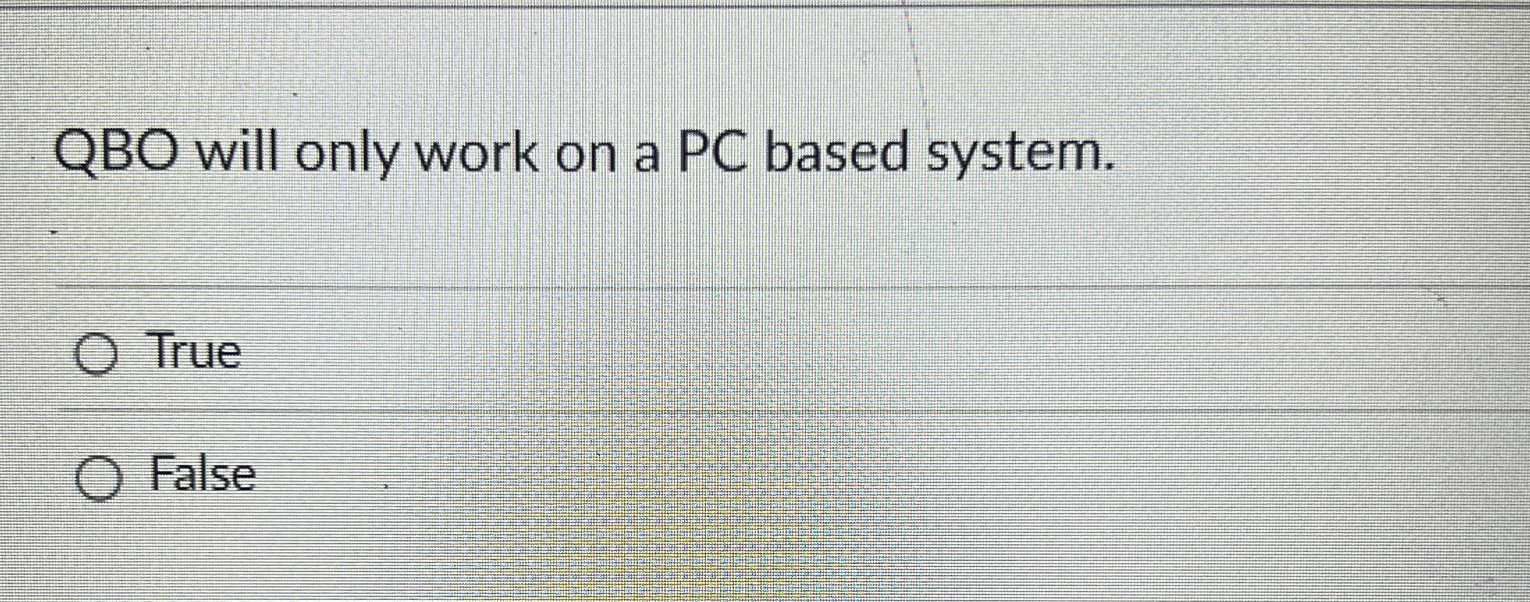  QBO will only work on a PC based system. True False