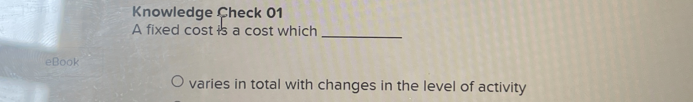  Knowledge Sheck 01 A fixed cost is a cost which q,