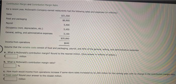  Contribution Margin and Contribution Margin Ratio For a recent year, McDonald's