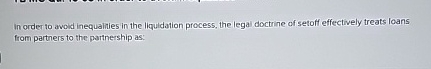 In order to avoid inequalities in the liquidation process, the legal