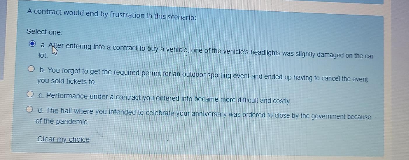  A contract would end by frustration in this scenario: Select one: