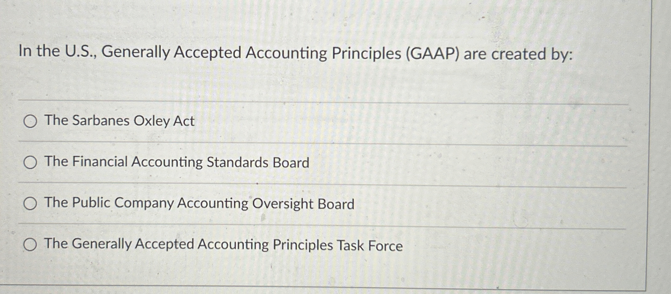 In the U.S., Generally Accepted Accounting Principles (GAAP) are created by: