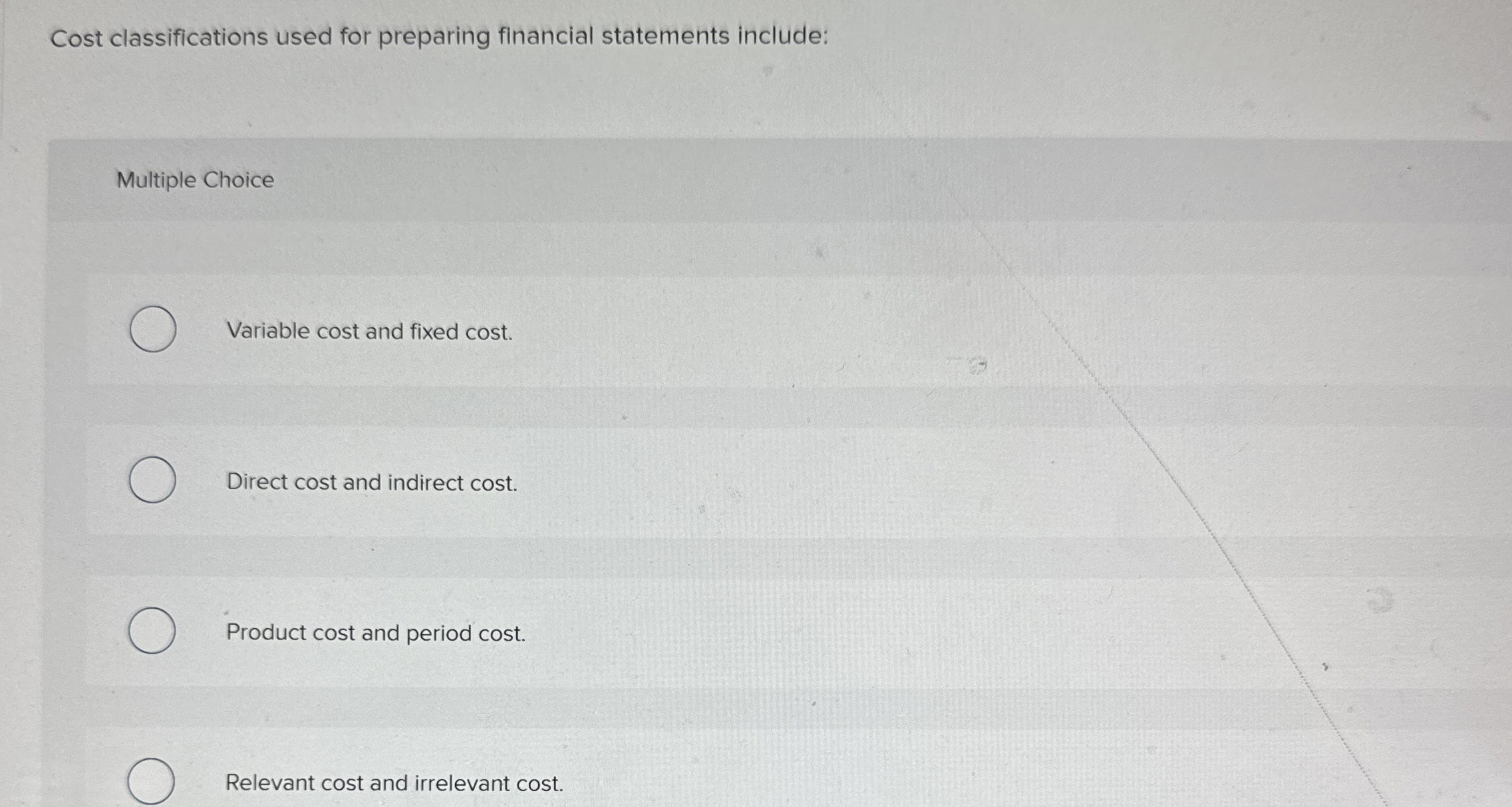  Cost classifications used for preparing financial statements include: Multiple Choice Variable