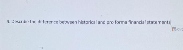  4. Describe the difference between historical and pro forma financial statements