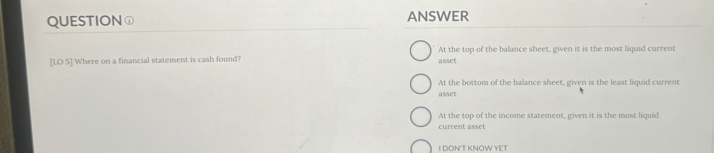  QUESTION ANSWER [LO 5] Where on a financial statement is cash