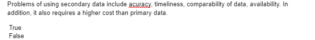  Problems of using secondary data include acuracy, timeliness, comparability of data,