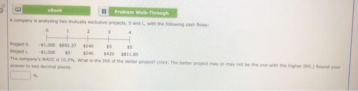  book Problem Walk-Through A company is analyzing two mutually exclusive projects,