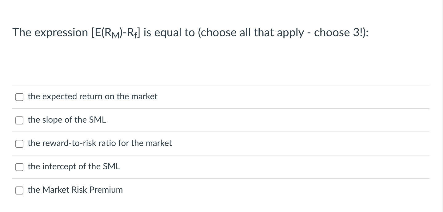  The expression [E(RM)Rf] is equal to (choose all that apply -