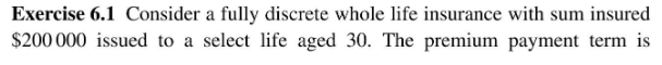  Table is below Exercise 6.1 Consider a fully discrete whole life