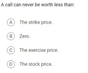 18 A call can never be worth less than: A The strike