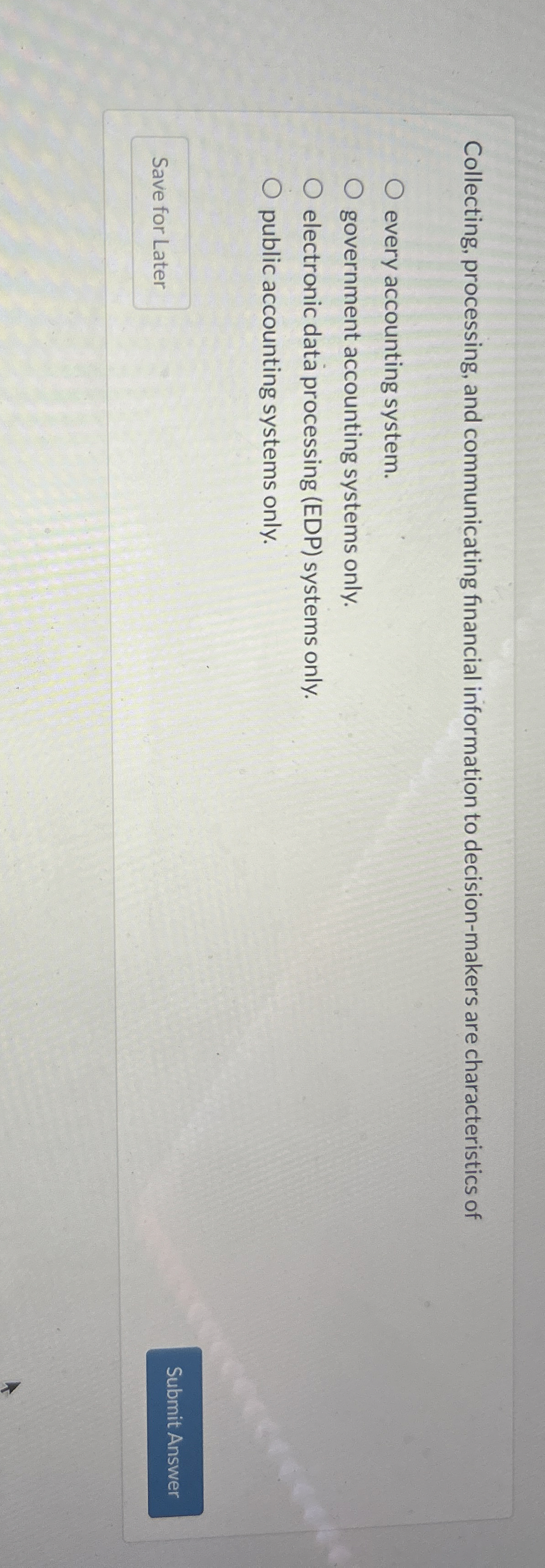  Collecting, processing, and communicating financial information to decision-makers are characteristics of