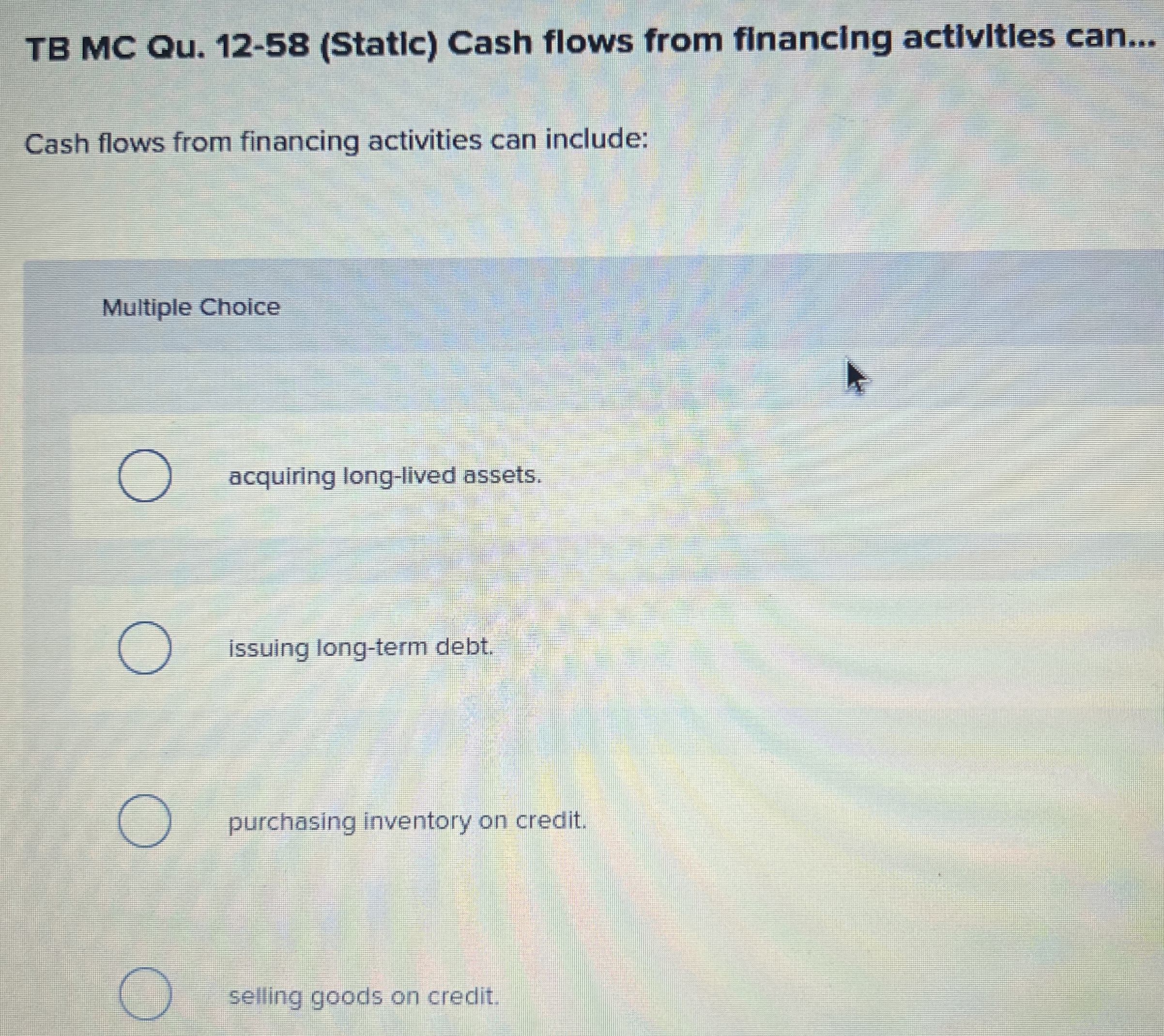  TB MC Qu.12-58(Static) Cash flows from financing activities can... Cash flows