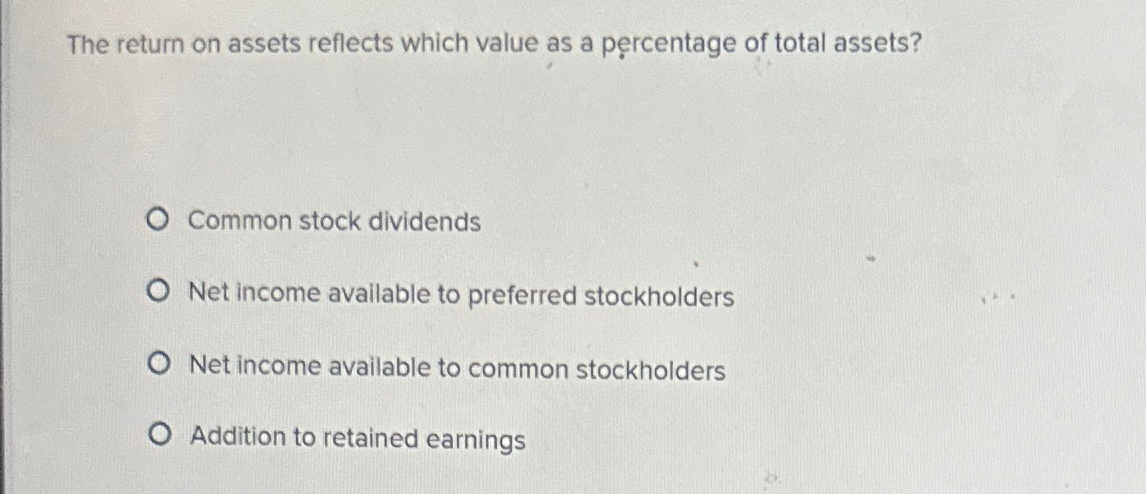  The return on assets reflects which value as a percentage of