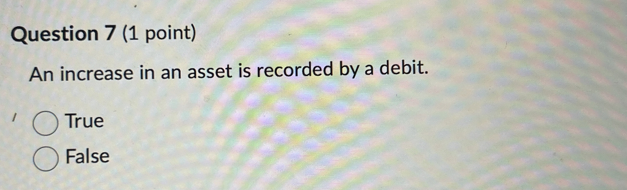  Question 7(1 point) An increase in an asset is recorded by